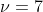 \nu = 7